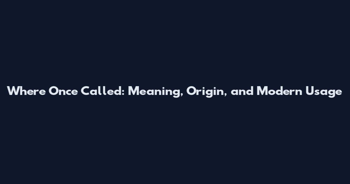 Where Once Called: Meaning, Origin, and Modern Usage