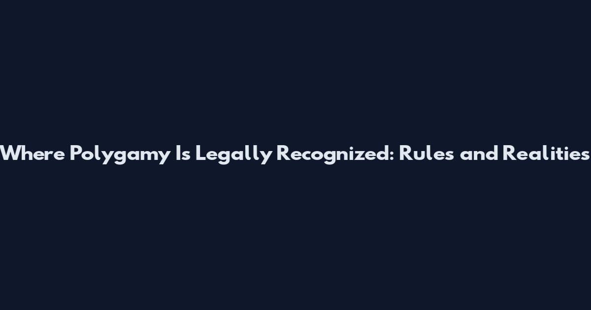 Where Polygamy Is Legally Recognized: Rules and Realities