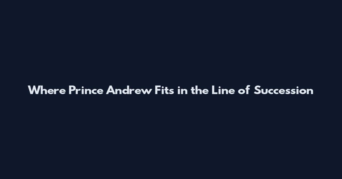 Where Prince Andrew Fits in the Line of Succession