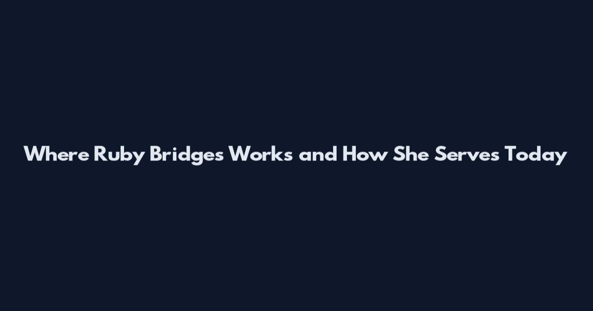 Where Ruby Bridges Works and How She Serves Today