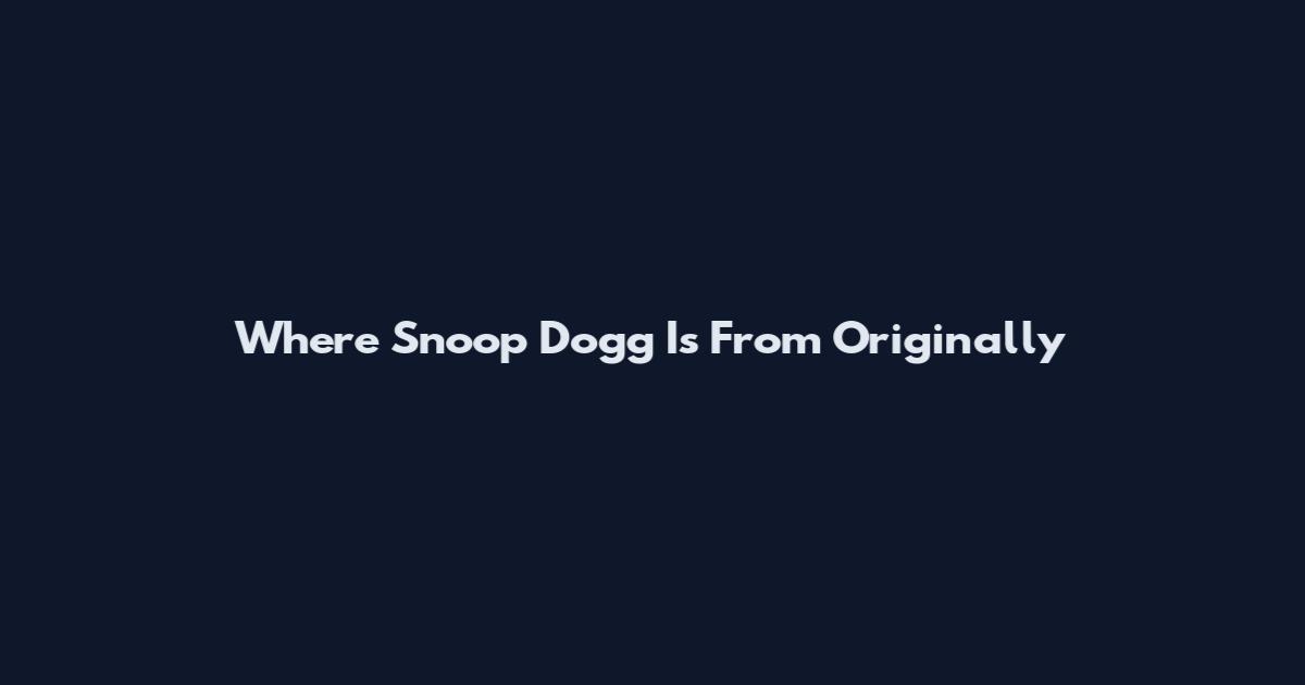 Where Snoop Dogg Is From Originally