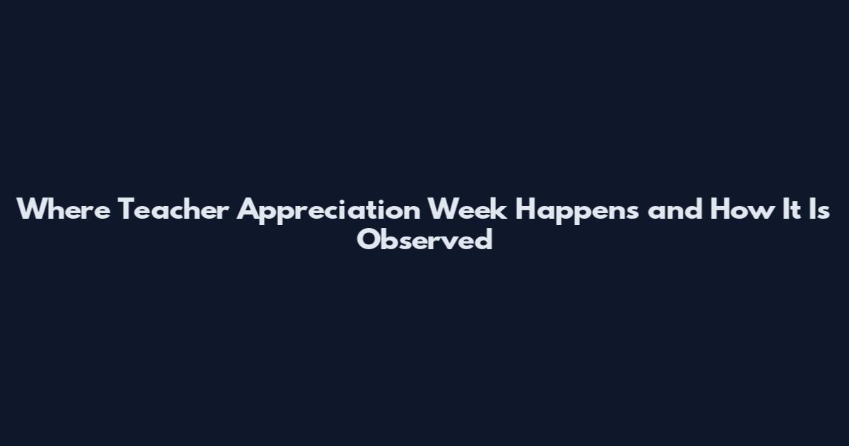 Where Teacher Appreciation Week Happens and How It Is Observed