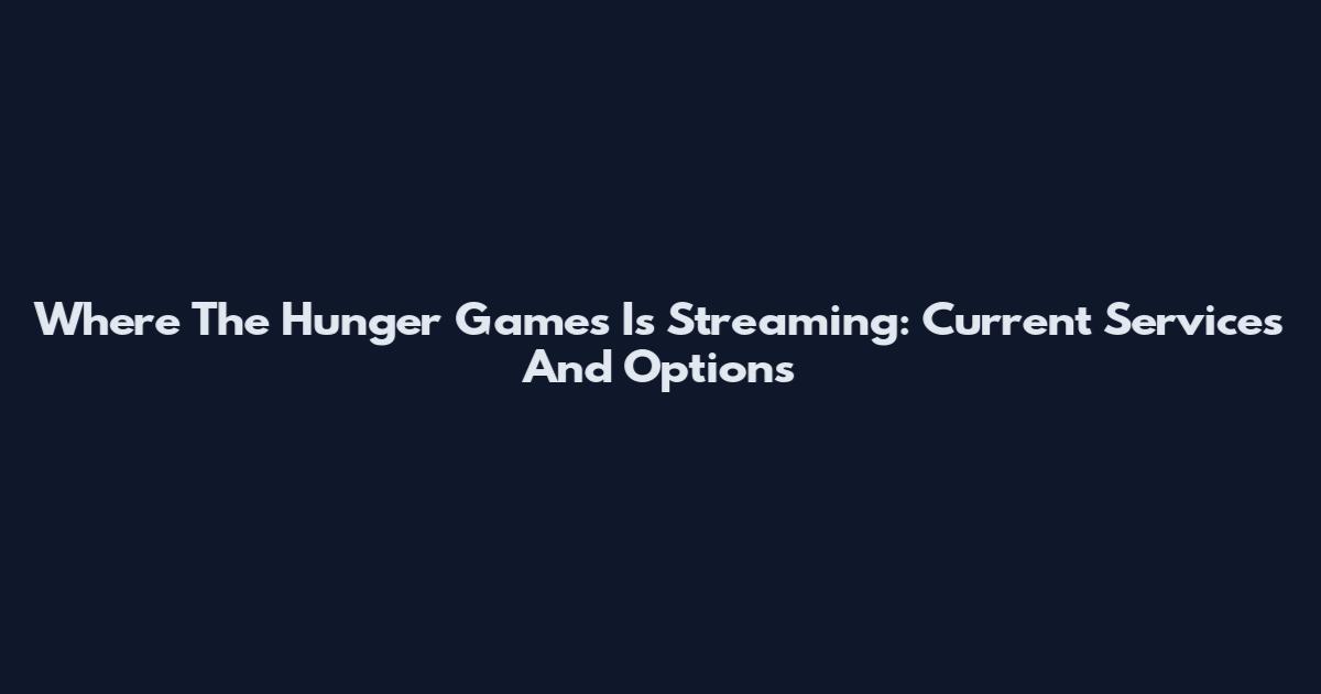 Where The Hunger Games Is Streaming: Current Services And Options