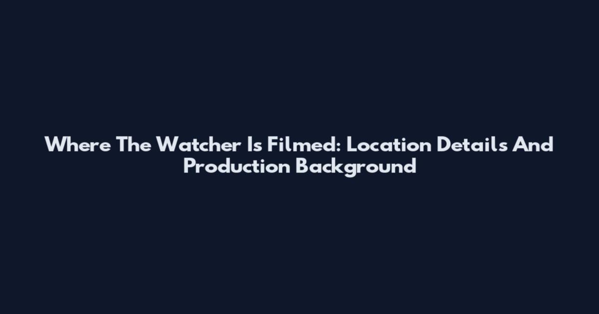 Where The Watcher Is Filmed: Location Details And Production Background