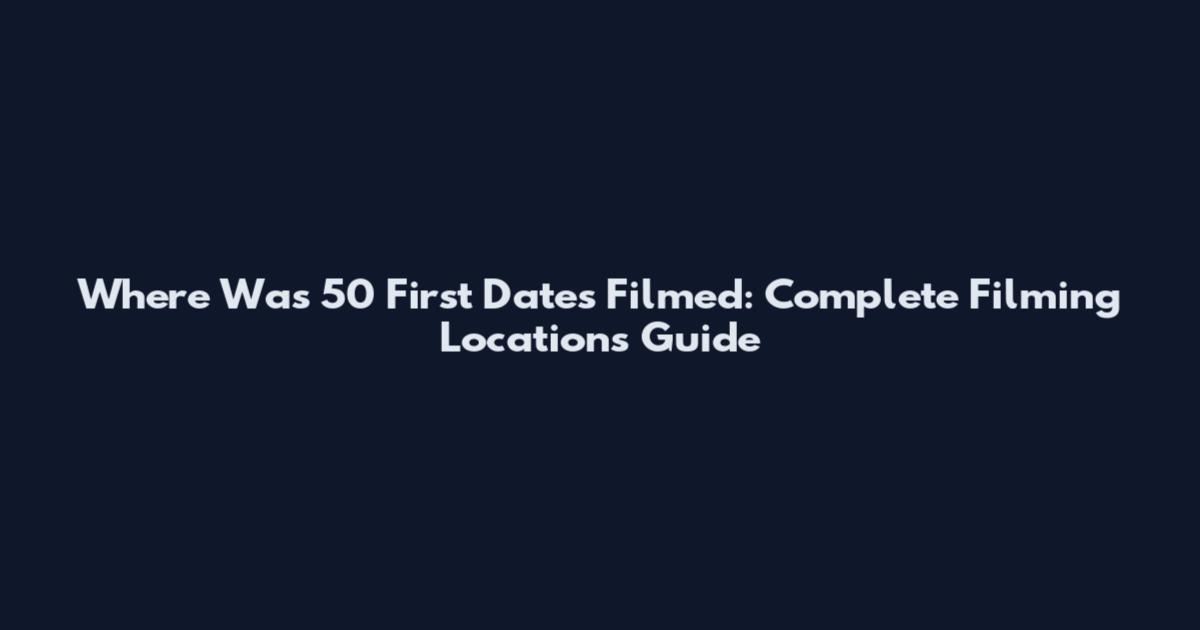 Where Was 50 First Dates Filmed: Complete Filming Locations Guide