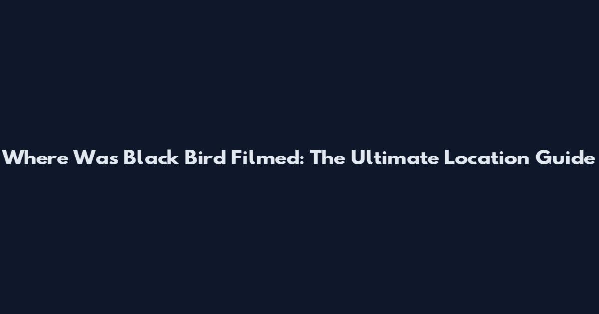 Where Was Black Bird Filmed: The Ultimate Location Guide
