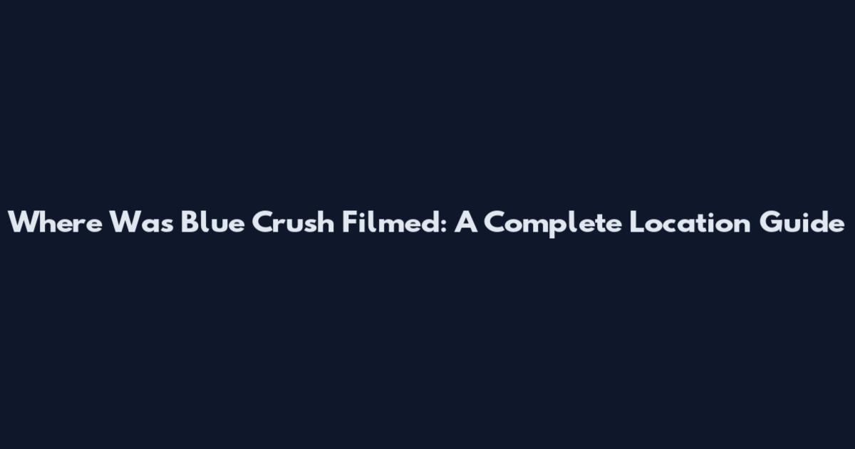 Where Was Blue Crush Filmed: A Complete Location Guide