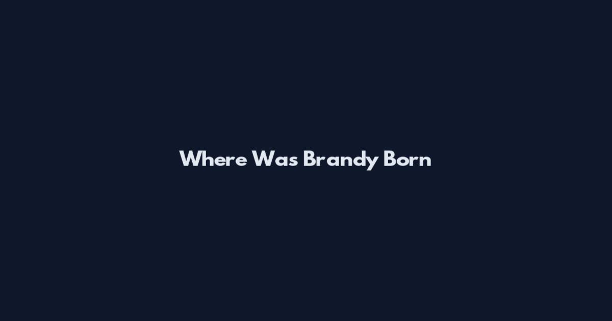 Where Was Brandy Born