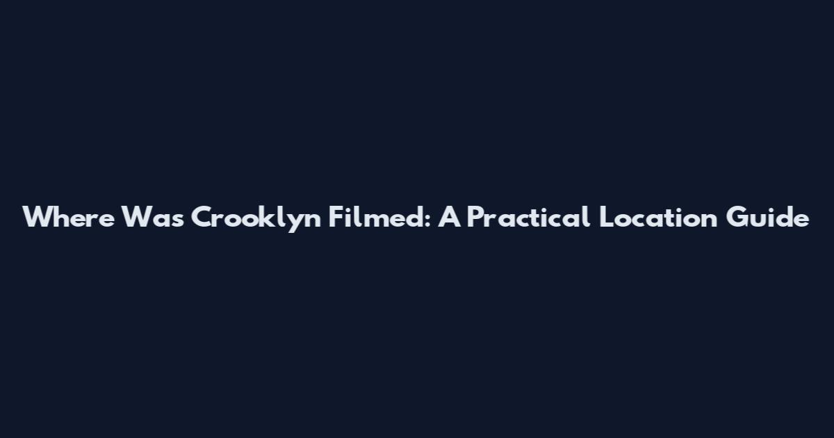 Where Was Crooklyn Filmed: A Practical Location Guide