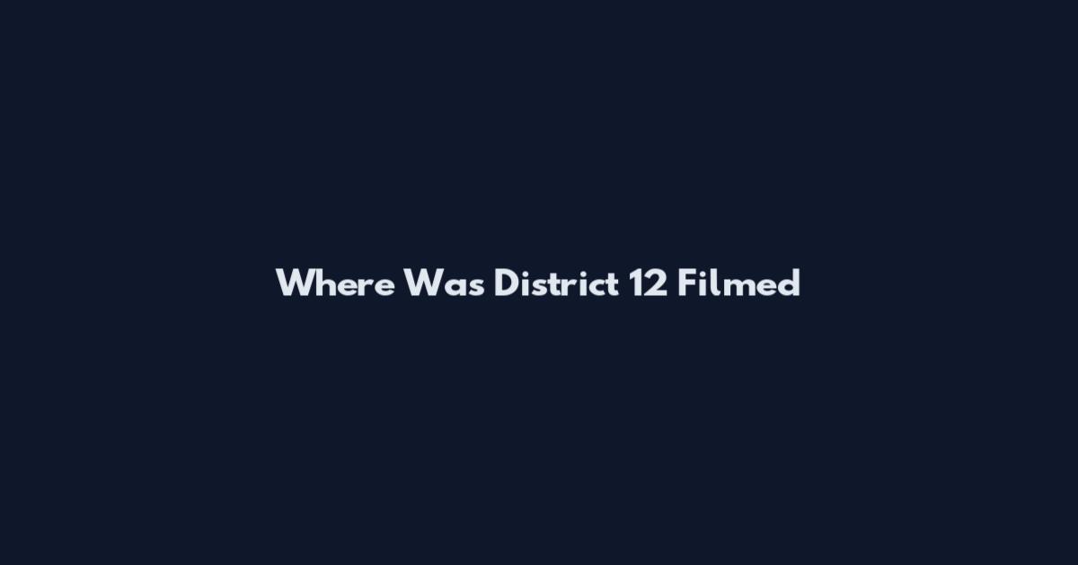 Where Was District 12 Filmed