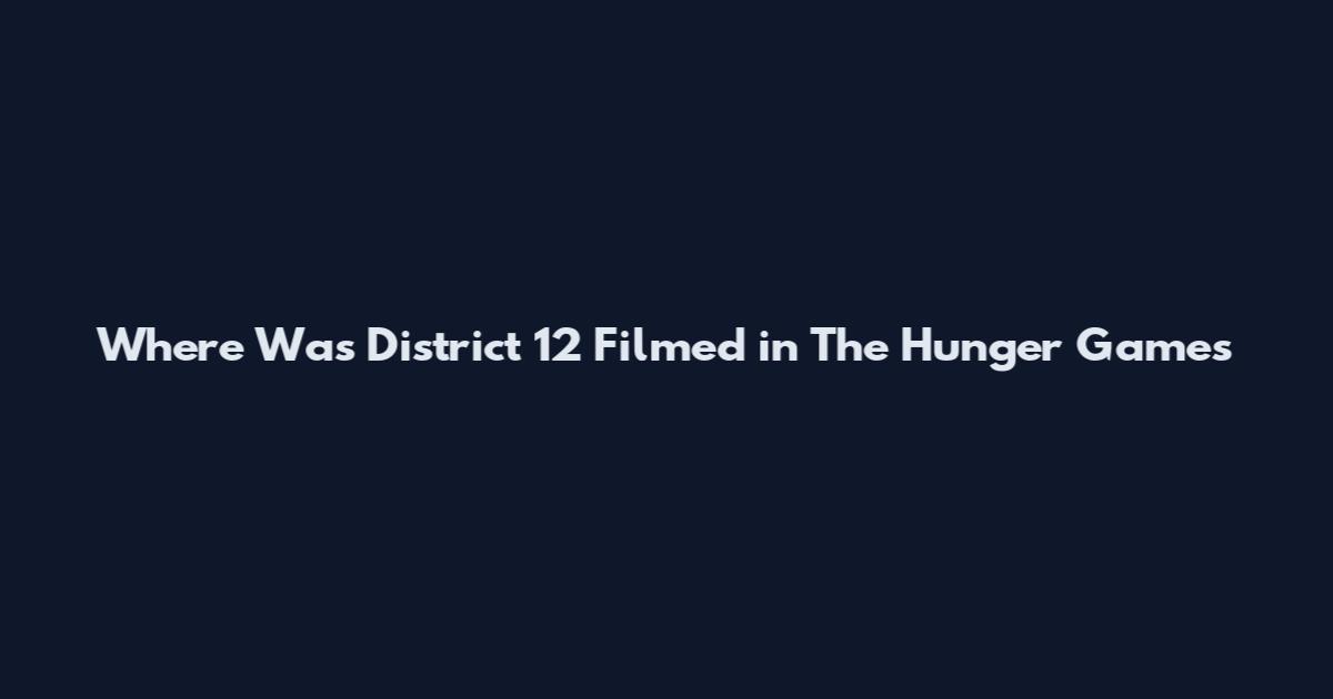 Where Was District 12 Filmed in The Hunger Games