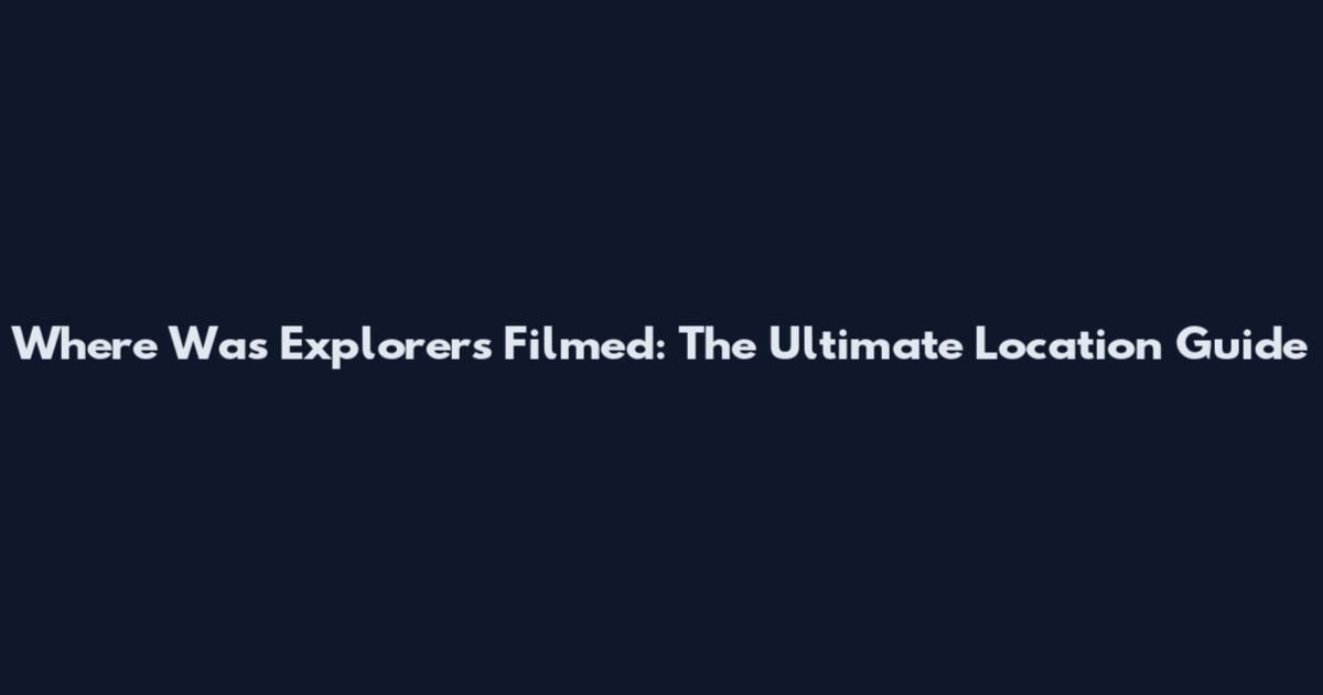 Where Was Explorers Filmed: The Ultimate Location Guide