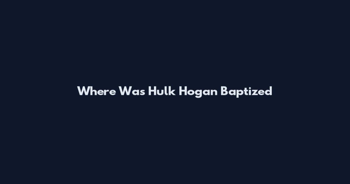 Where Was Hulk Hogan Baptized