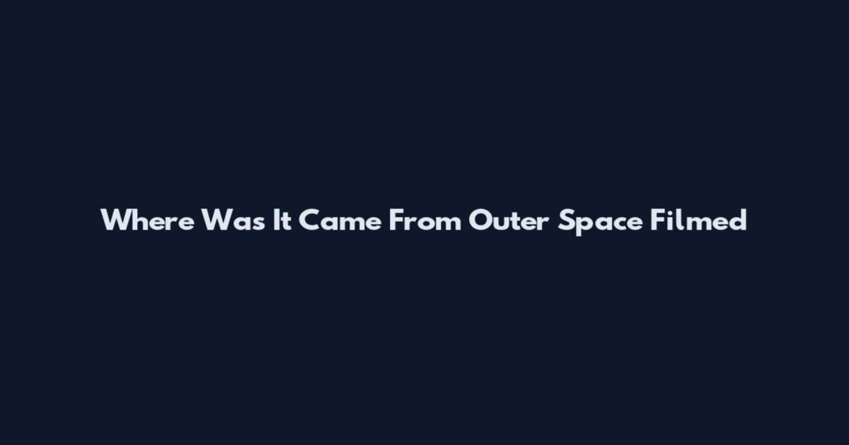Where Was It Came From Outer Space Filmed