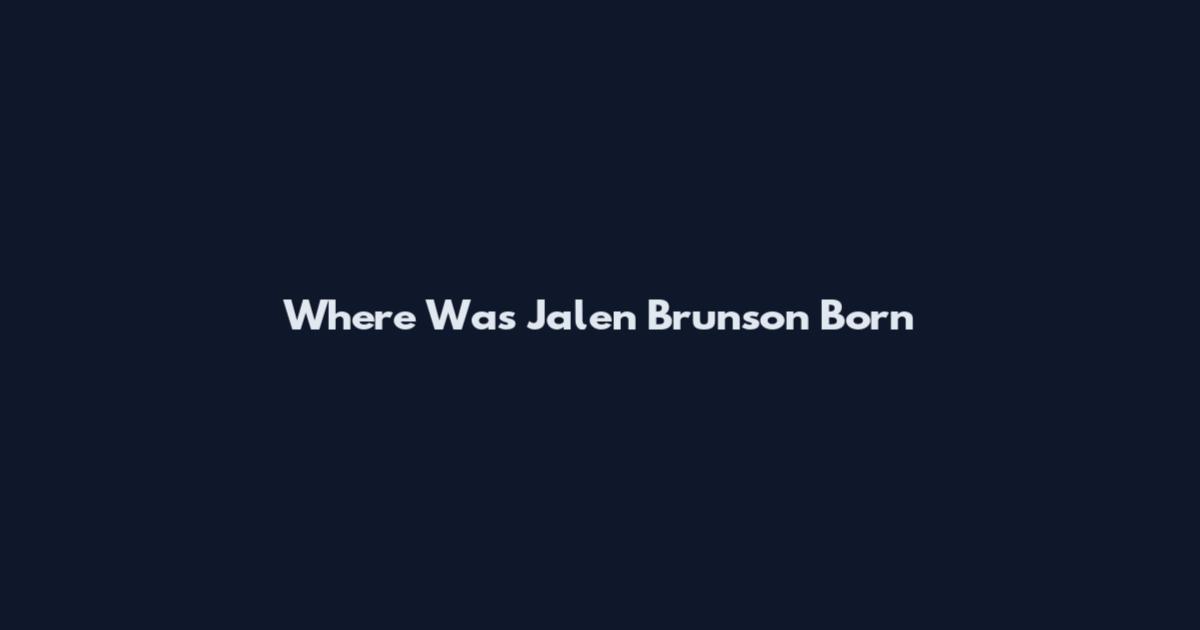 Where Was Jalen Brunson Born