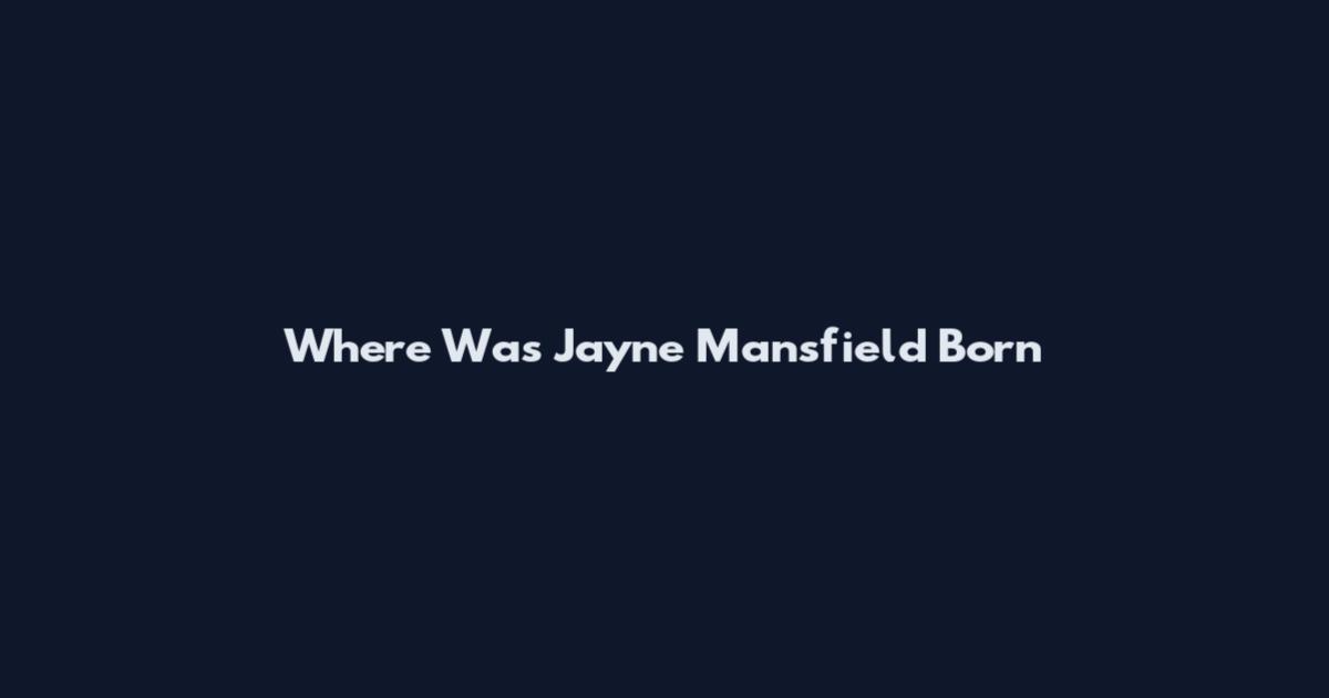 Where Was Jayne Mansfield Born