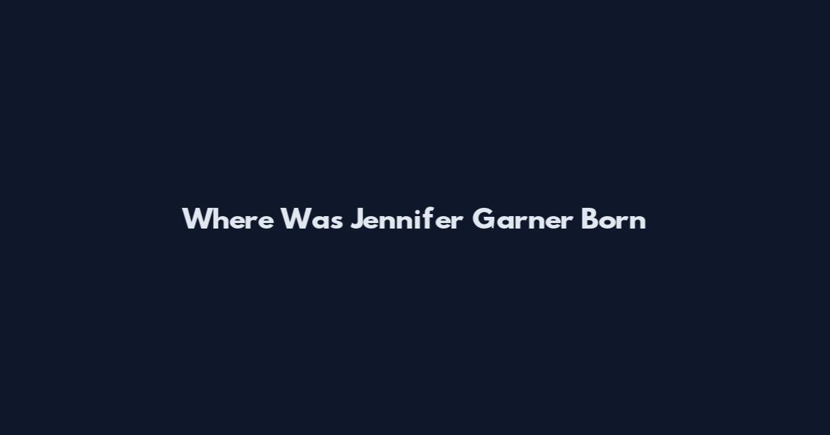 Where Was Jennifer Garner Born