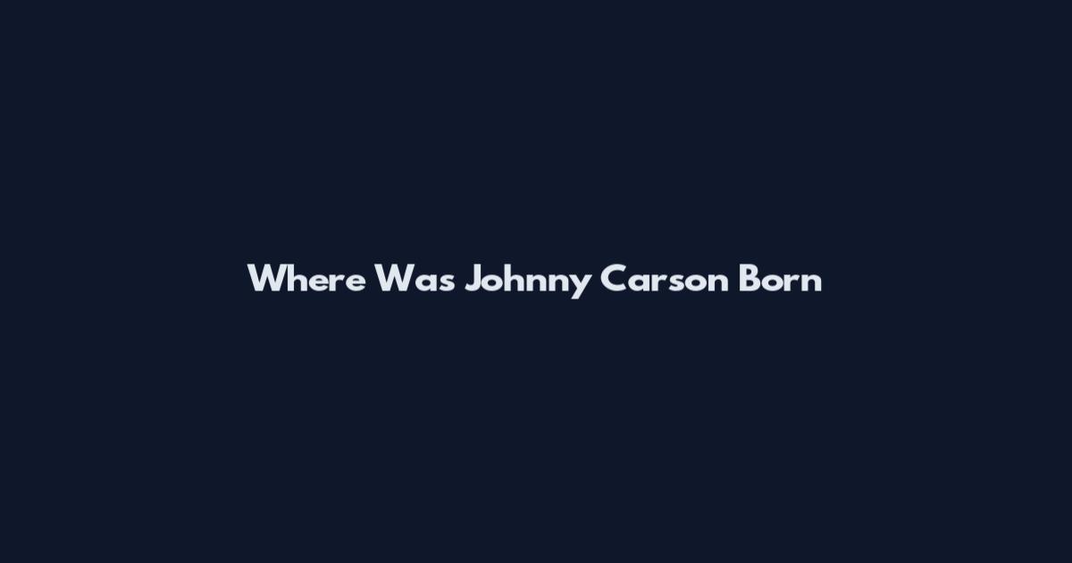 Where Was Johnny Carson Born