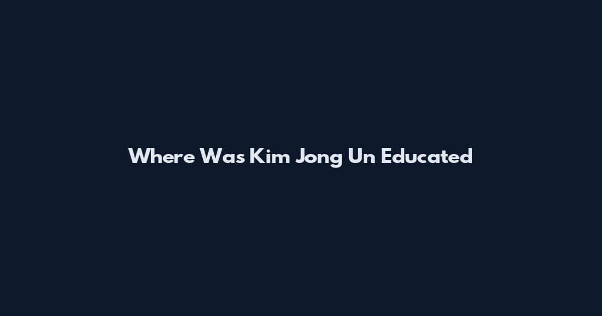 Where Was Kim Jong Un Educated