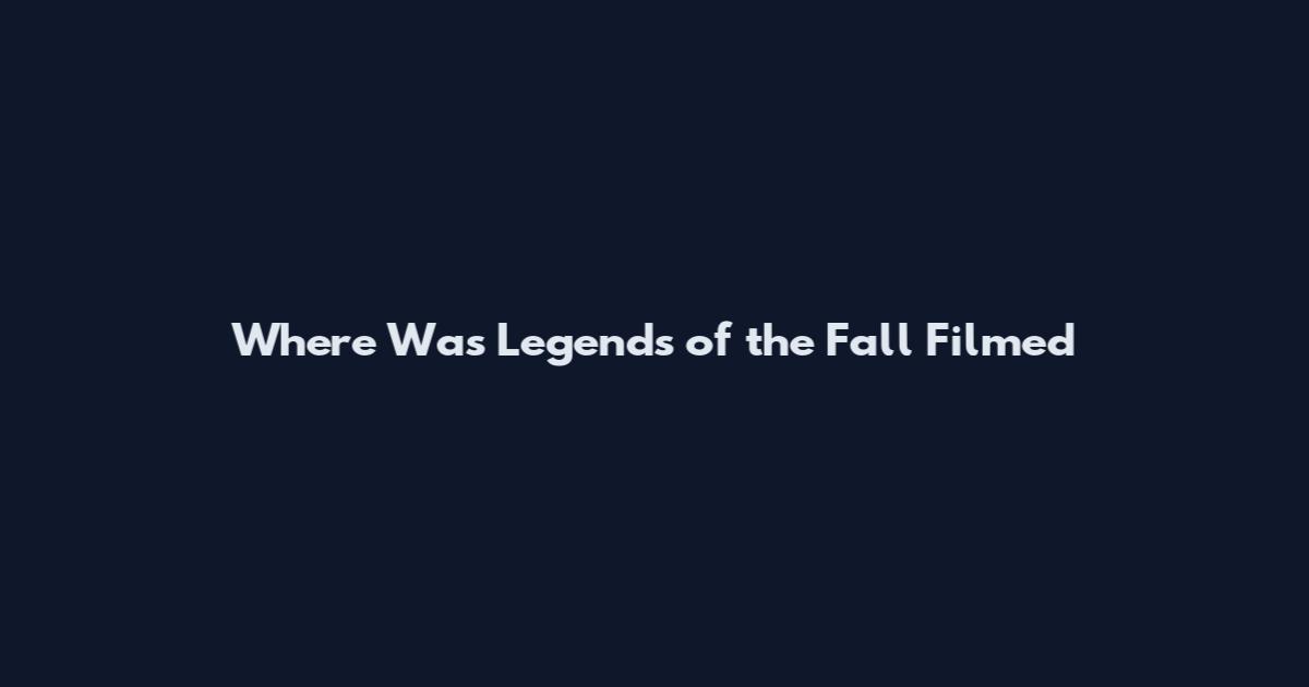 Where Was Legends of the Fall Filmed