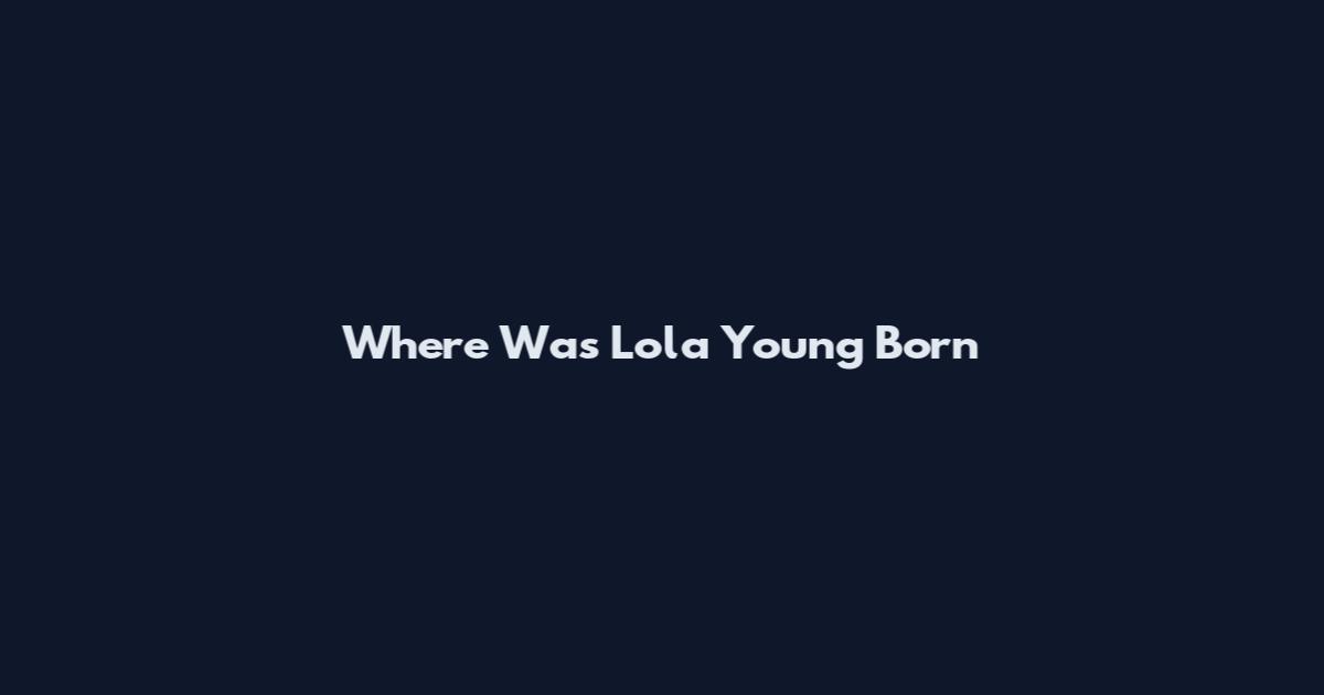 Where Was Lola Young Born