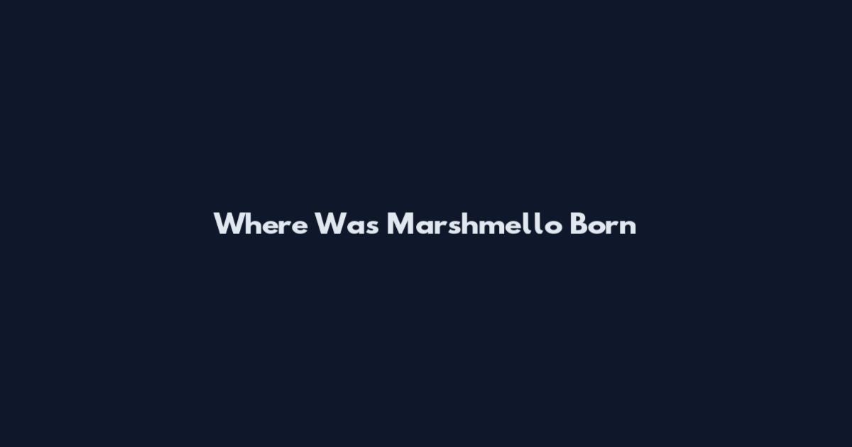 Where Was Marshmello Born