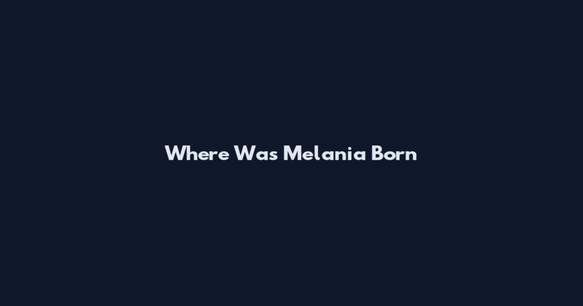 Where Was Melania Born