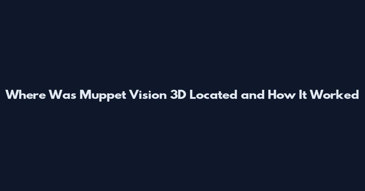 Where Was Muppet Vision 3D Located and How It Worked