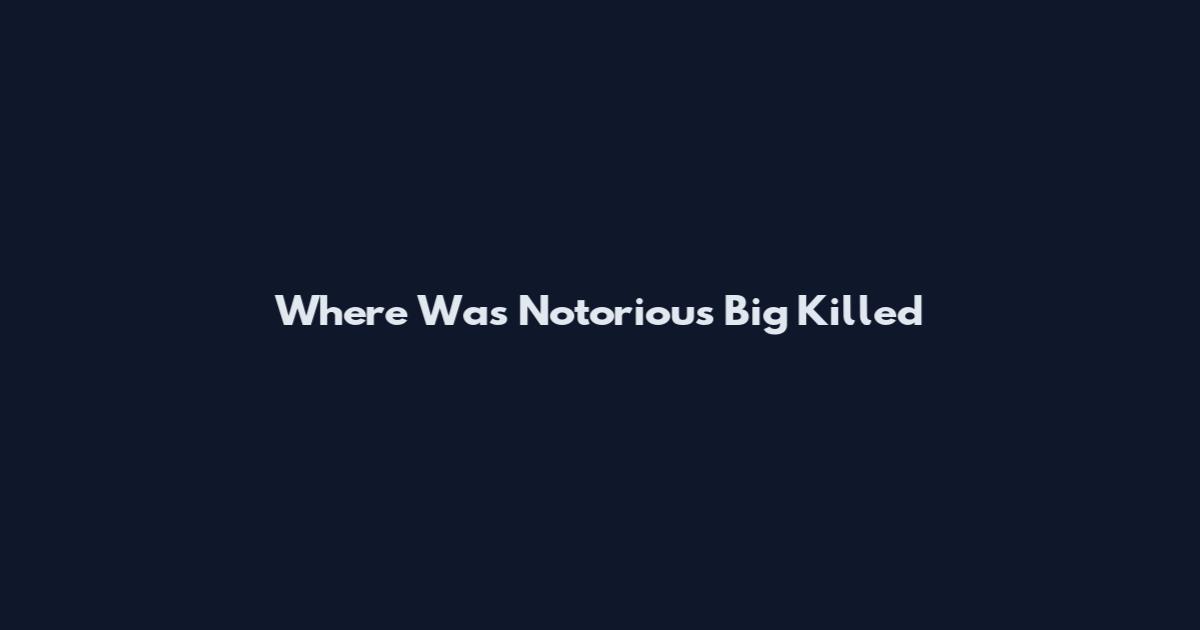 Where Was Notorious Big Killed