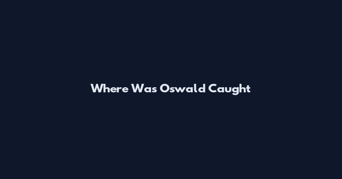 Where Was Oswald Caught