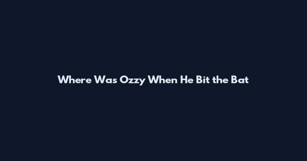 Where Was Ozzy When He Bit the Bat