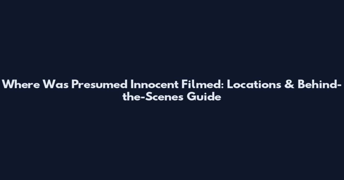 Where Was Presumed Innocent Filmed: Locations & Behind-the-Scenes Guide