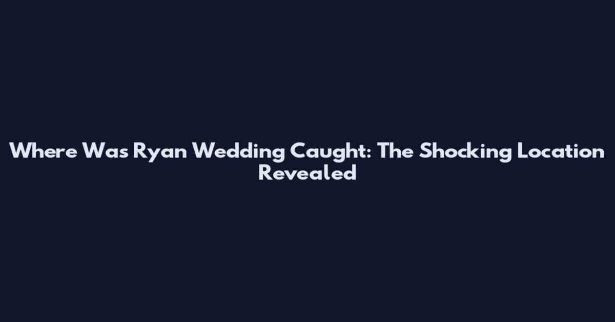 Where Was Ryan Wedding Caught: The Shocking Location Revealed