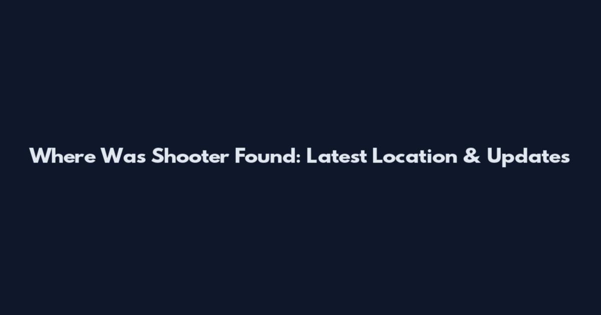 Where Was Shooter Found: Latest Location & Updates