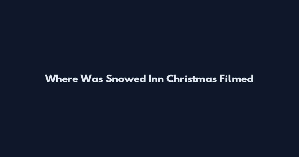 Where Was Snowed Inn Christmas Filmed