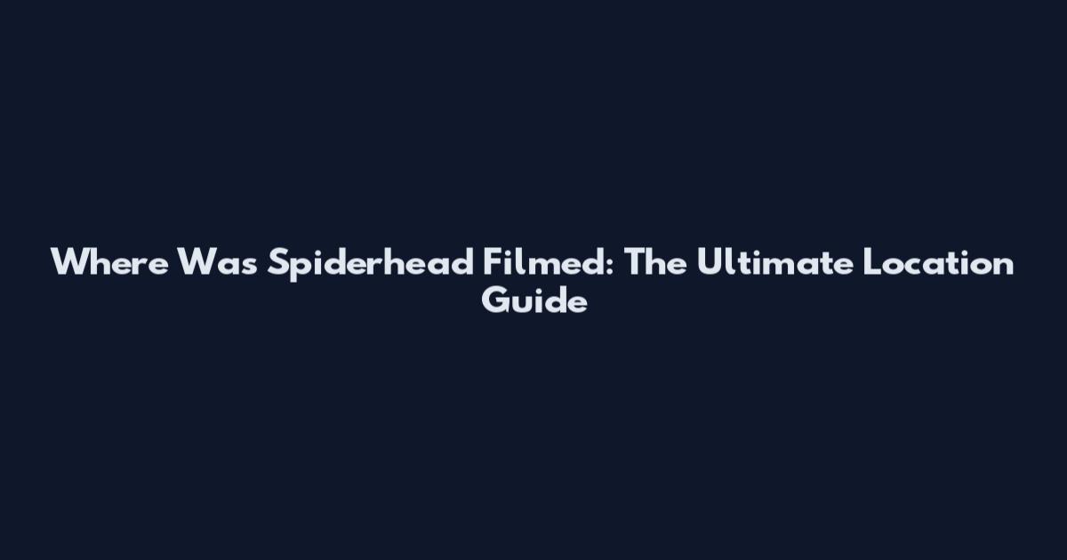 Where Was Spiderhead Filmed: The Ultimate Location Guide