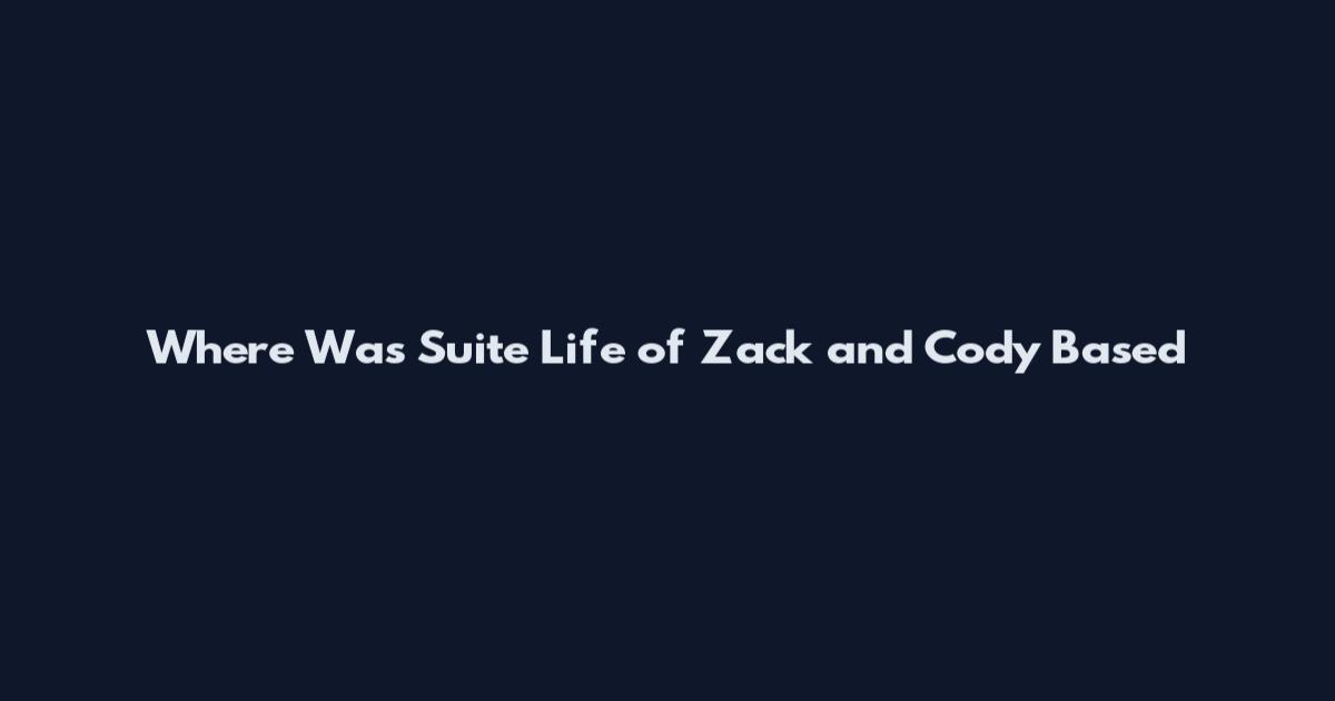 Where Was Suite Life of Zack and Cody Based