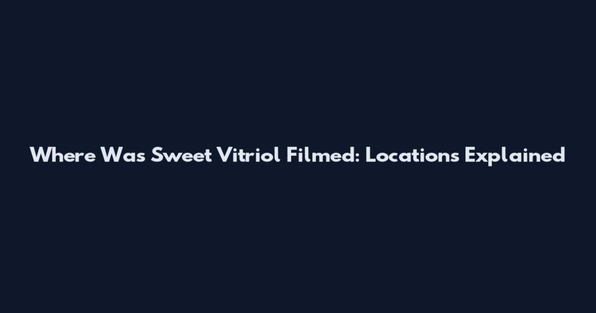 Where Was Sweet Vitriol Filmed: Locations Explained