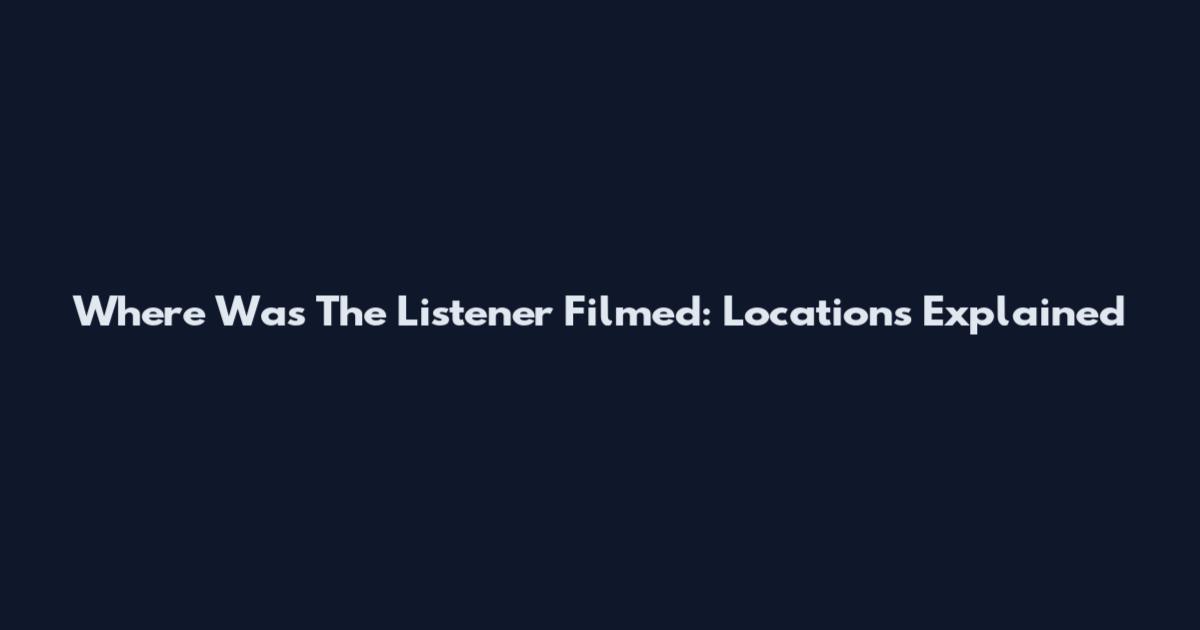 Where Was The Listener Filmed: Locations Explained