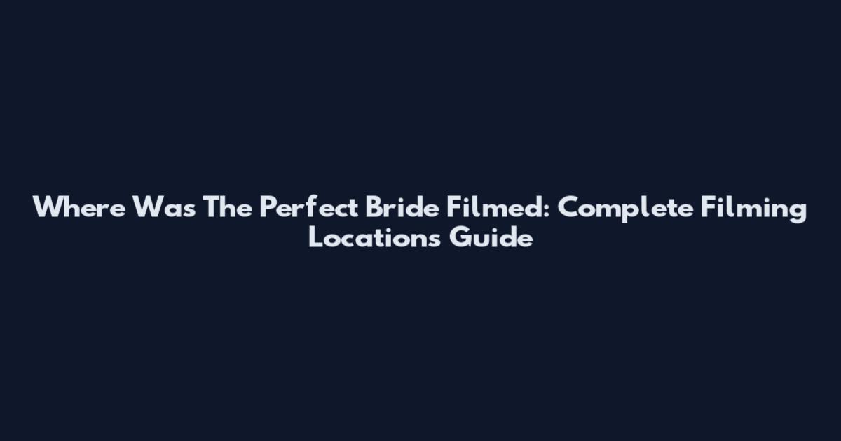 Where Was The Perfect Bride Filmed: Complete Filming Locations Guide