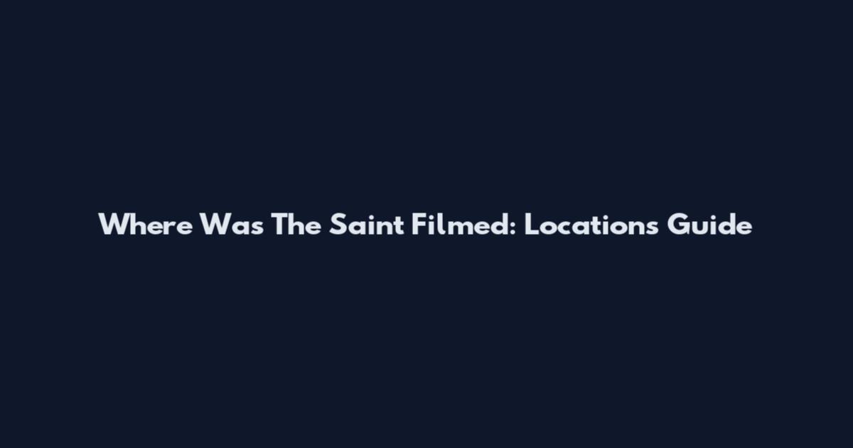 Where Was The Saint Filmed: Locations Guide