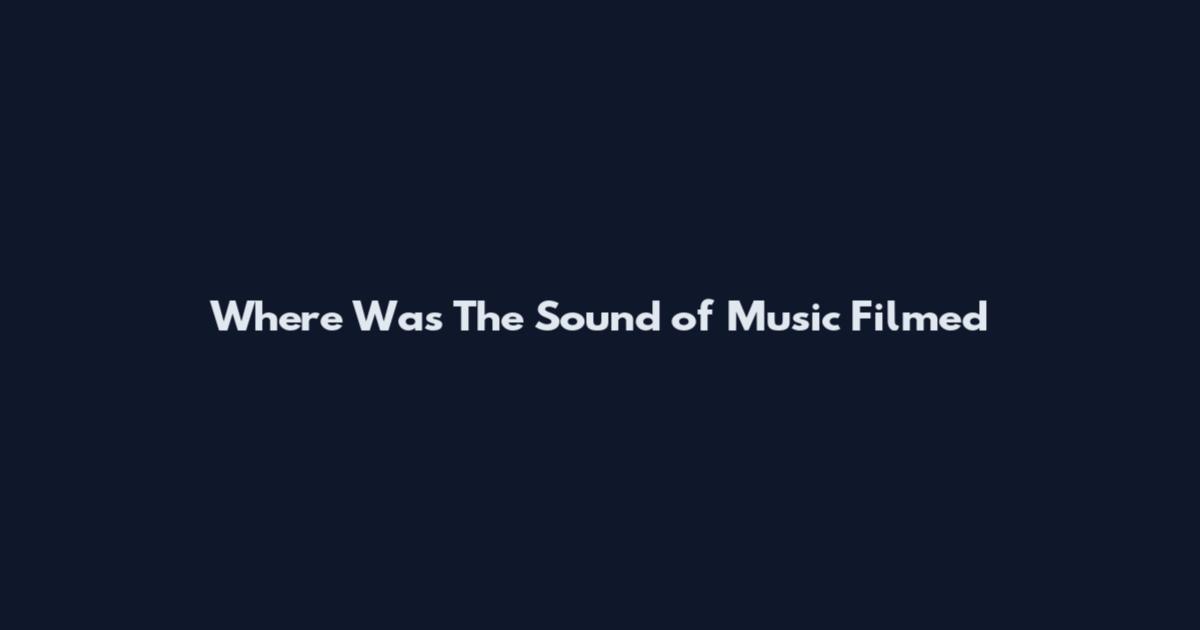 Where Was The Sound of Music Filmed