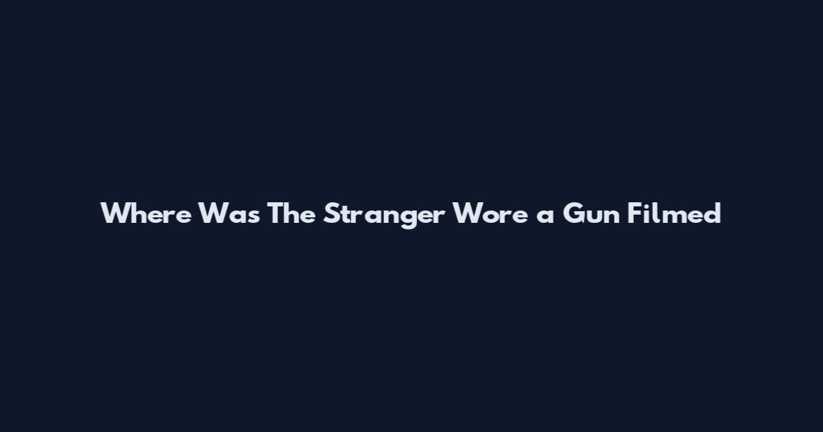 Where Was The Stranger Wore a Gun Filmed