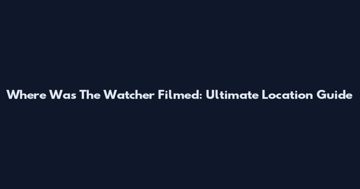 Where Was The Watcher Filmed: Ultimate Location Guide