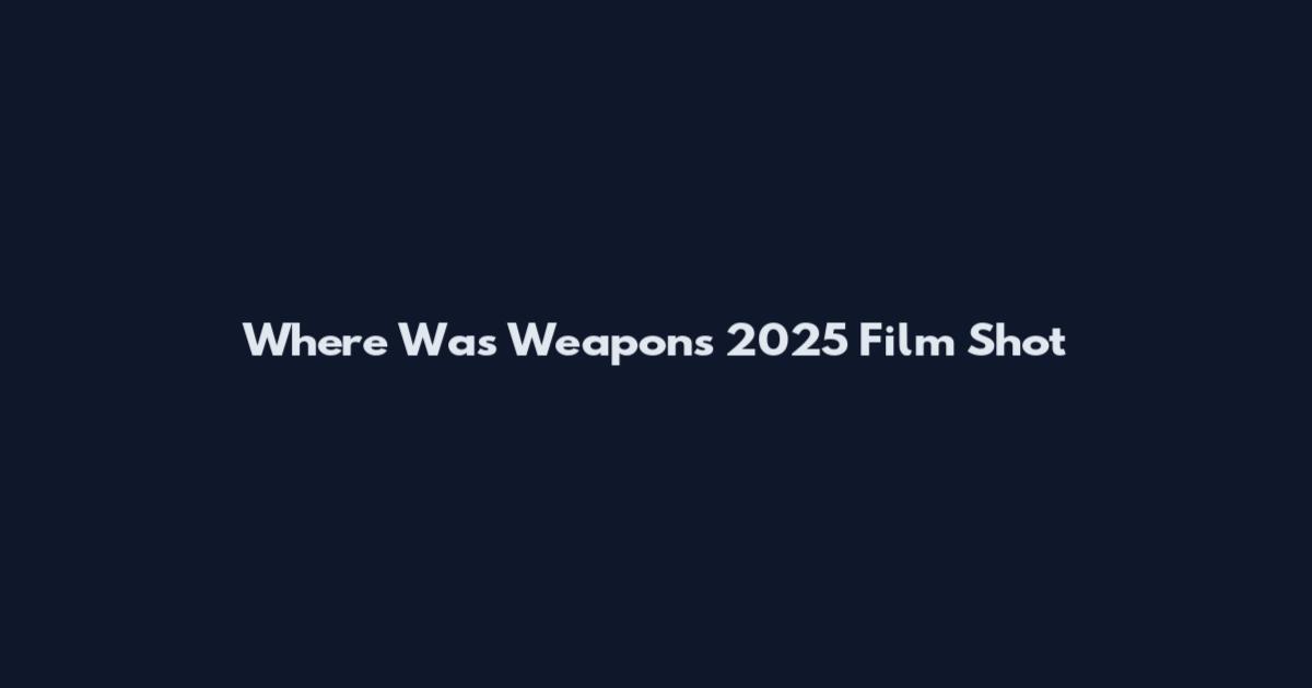 Where Was Weapons 2025 Film Shot