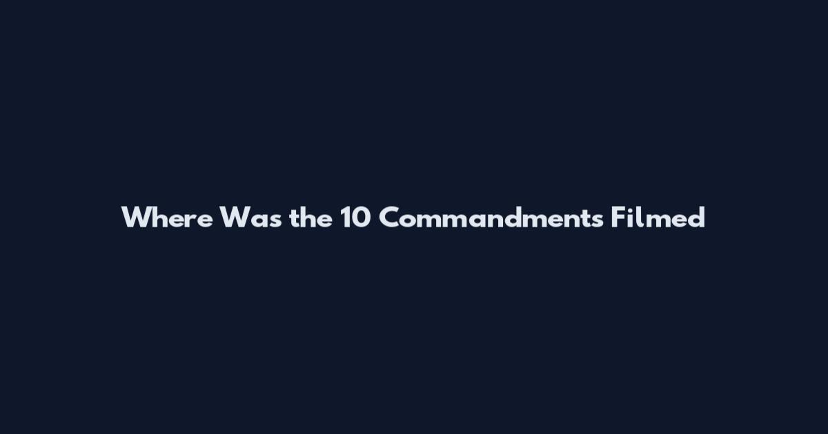 Where Was the 10 Commandments Filmed