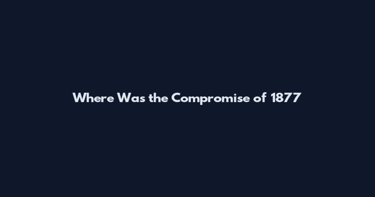 Where Was the Compromise of 1877
