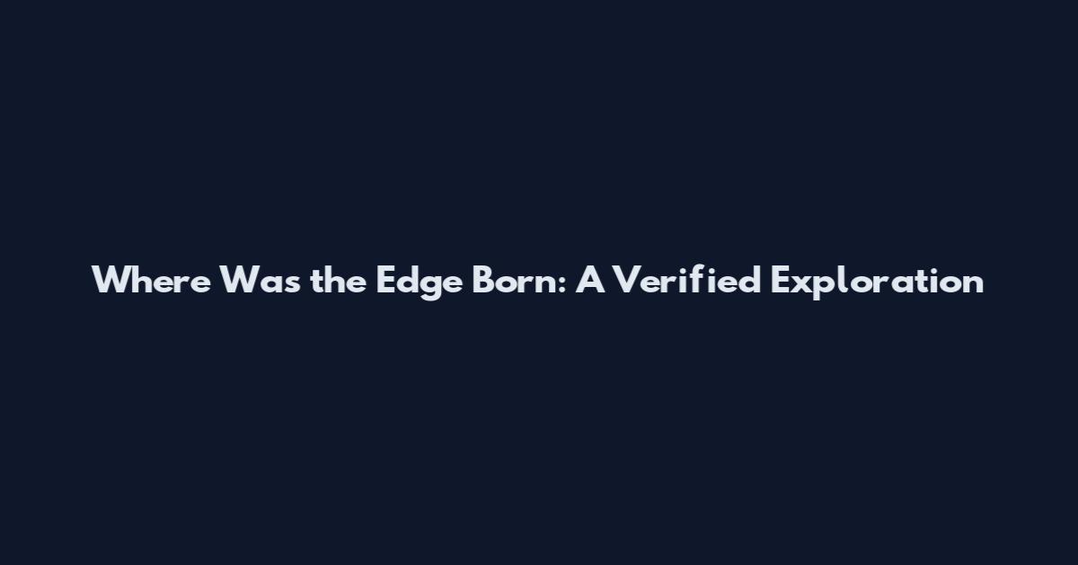 Where Was the Edge Born: A Verified Exploration