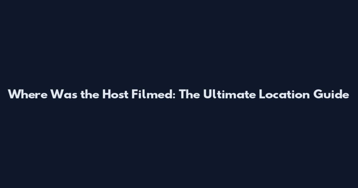 Where Was the Host Filmed: The Ultimate Location Guide