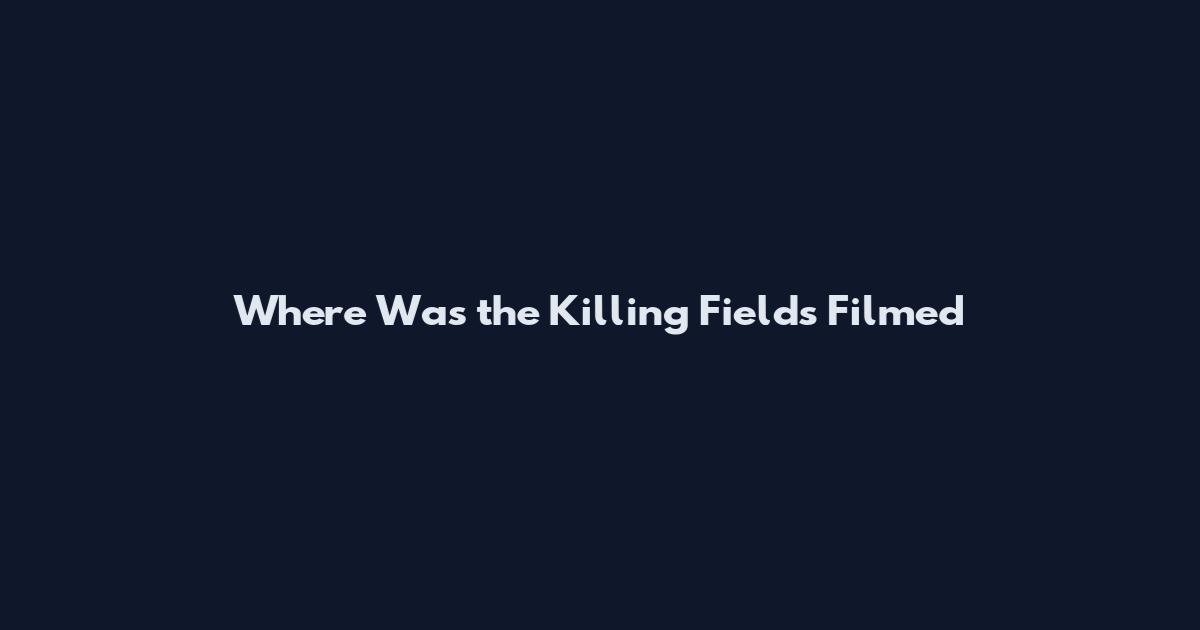 Where Was the Killing Fields Filmed